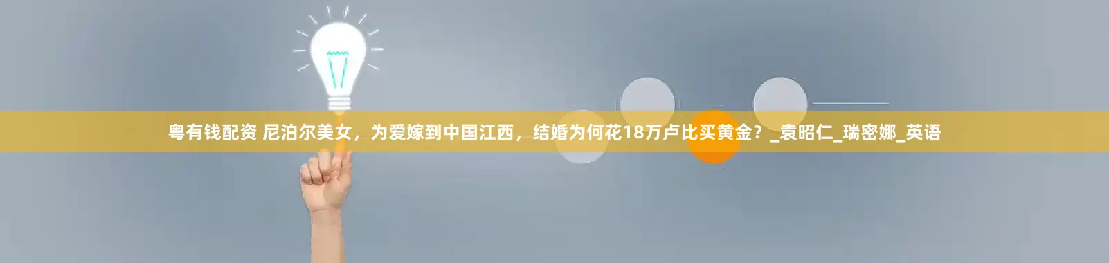 粤有钱配资 尼泊尔美女，为爱嫁到中国江西，结婚为何花18万卢比买黄金？_袁昭仁_瑞密娜_英语