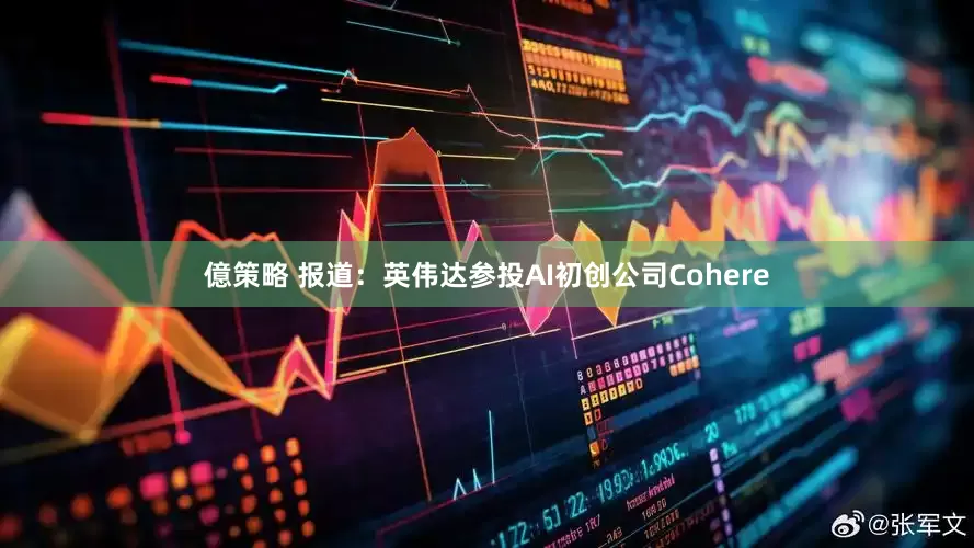 億策略 报道：英伟达参投AI初创公司Cohere